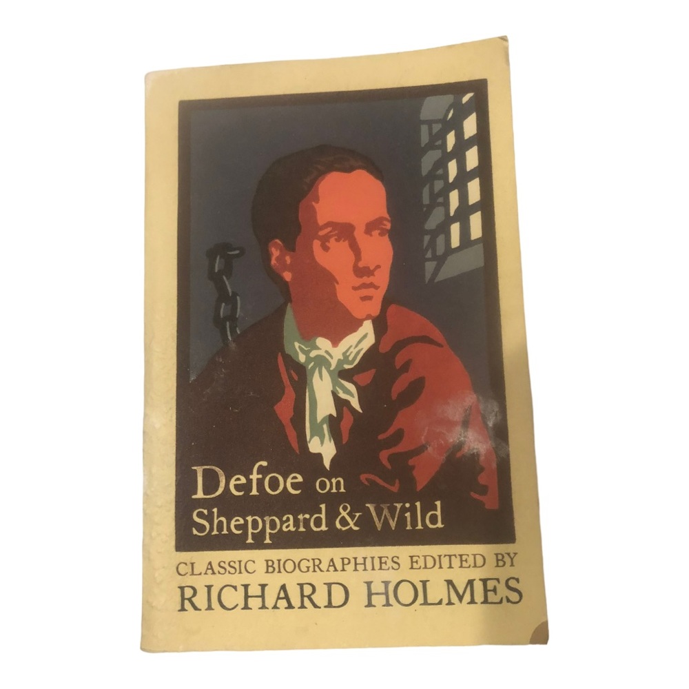 Defoe on Sheppard & Wild Classic Biographies Edited by Richard Holmes.